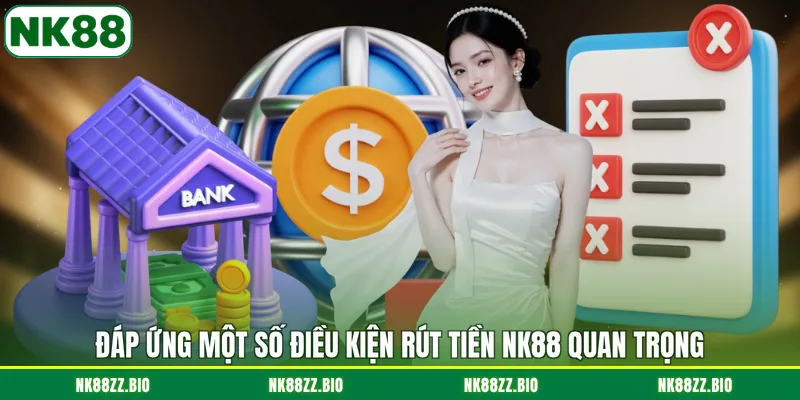Rút Tiền NK88 dap-ung-mot-so-dieu-kien-rut-tien-nk88-quan-trong