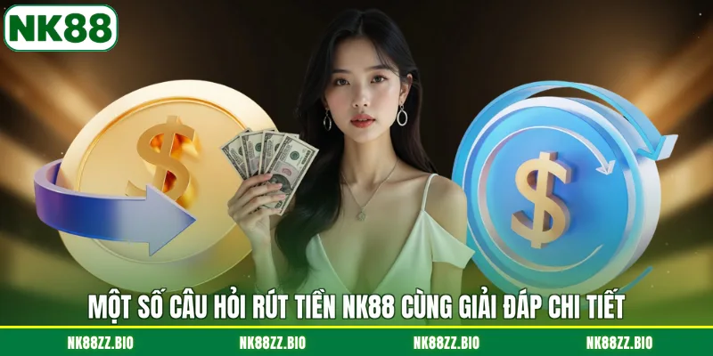 Rút Tiền NK88 mot-so-cau-hoi-rut-tien-nk88-cung-giai-dap-chi-tiet