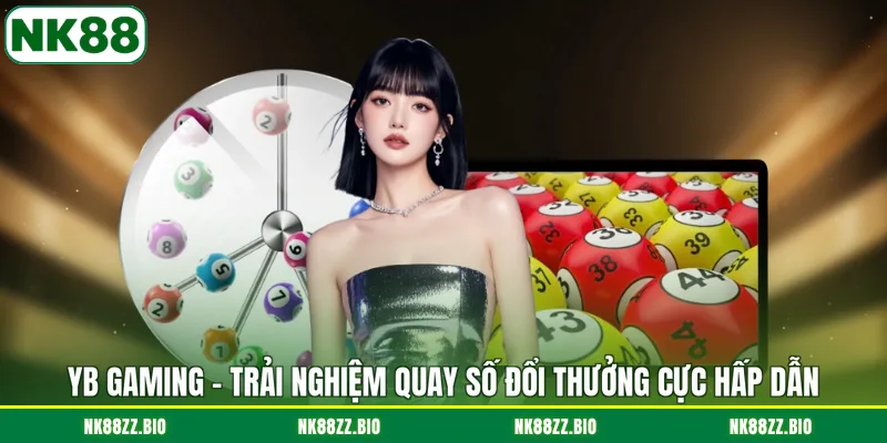 YB Gaming - Trải Nghiệm Quay Số Đổi Thưởng Cực Hấp Dẫn yb-gaming-trai-nghiem-quay-so-doi-thuong-cuc-hap-dan